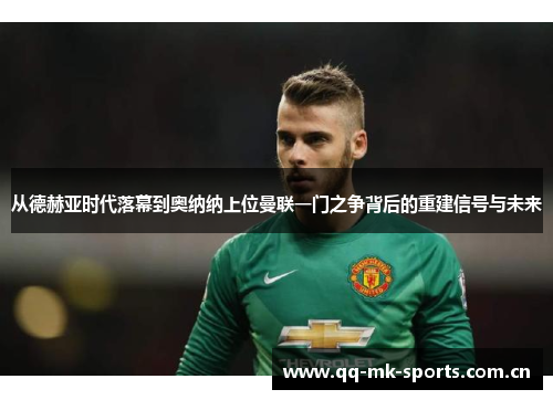 从德赫亚时代落幕到奥纳纳上位曼联一门之争背后的重建信号与未来 从德赫亚时代落幕到奥纳纳上位曼联一门之争背后的重建信号与未来